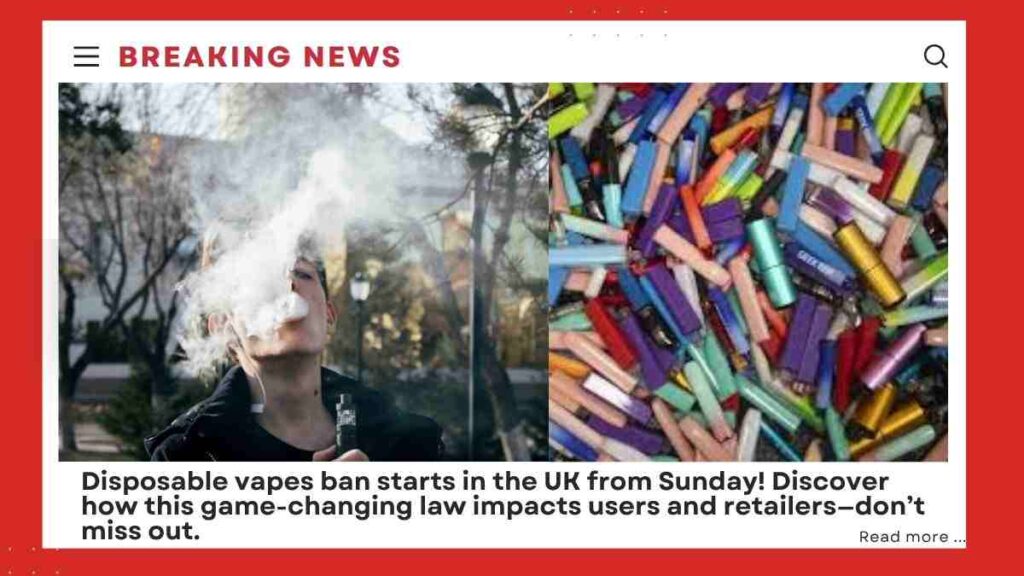 Disposable vapes ban goes into effect from Sunday Disposable vapes ban in UK, Goes into effect from 1 June, 25