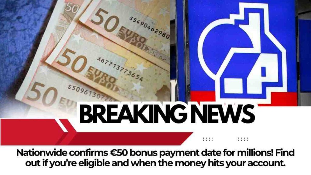 Nationwide Confirms 50 euro Bonus Payment Date for Millions of Members Nationwide Confirms €50 Bonus