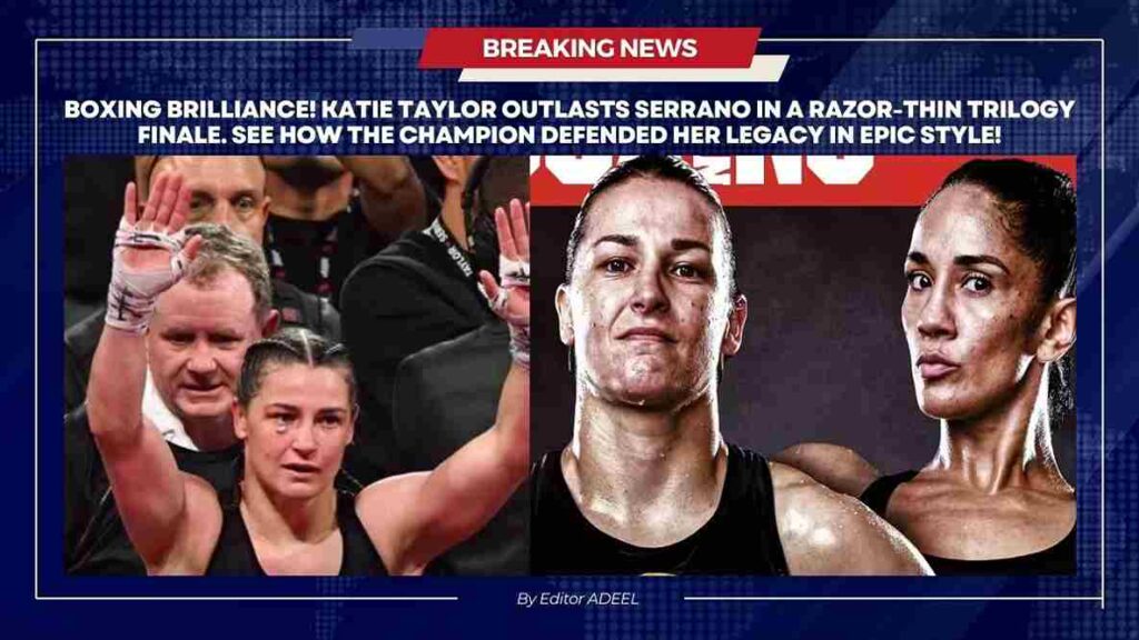 Katie Taylor Wins Close Battle Against Amanda Serrano in Trilogy Finale Katie Taylor