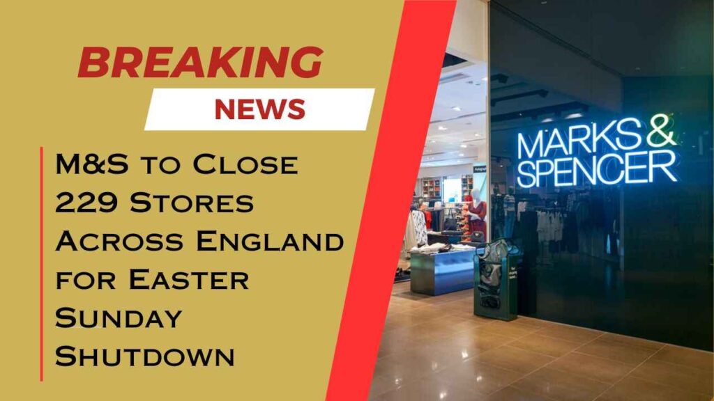 M&S to Shut 229 Stores on Easter Sunday