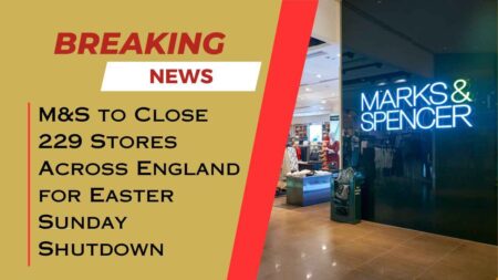 M&S to Shut 229 Stores on Easter Sunday